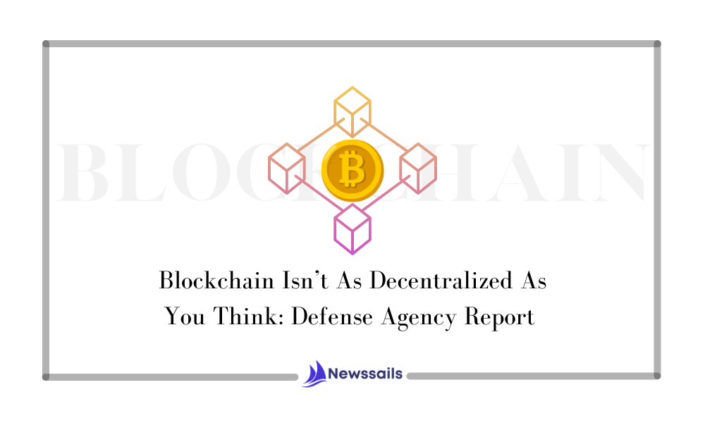 Blockchain Isn’t As Decentralized As You Think: Defense Agency Report - News Sails